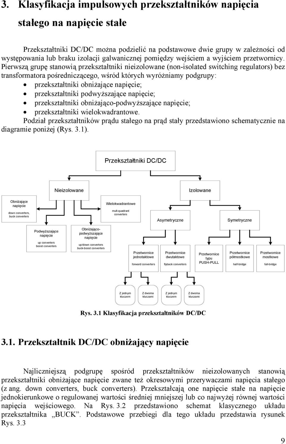 Pierwszą grupę stanowią przekształtniki nieizolowane (non-isolated switching regulators) bez transformatora pośredniczącego, wśród których wyróżniamy podgrupy: przekształtniki obniżające napięcie;