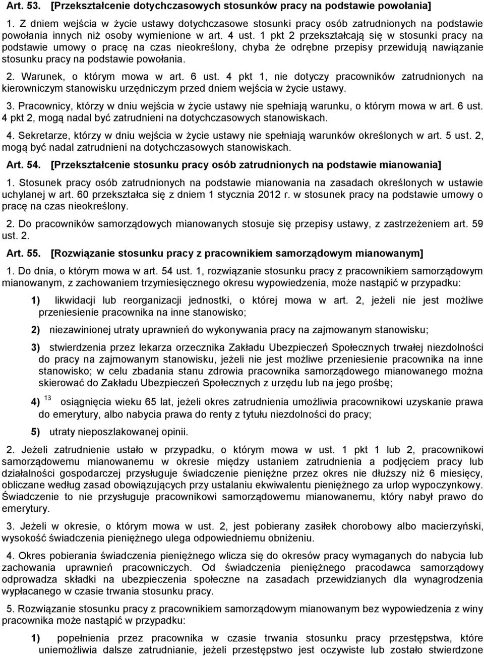 1 pkt 2 przekształcają się w stosunki pracy na podstawie umowy o pracę na czas nieokreślony, chyba że odrębne przepisy przewidują nawiązanie stosunku pracy na podstawie powołania. 2. Warunek, o którym mowa w art.