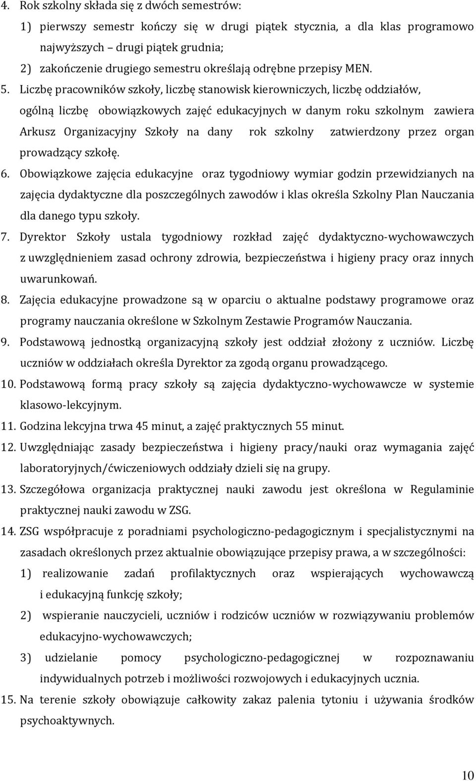 Liczbę pracowników szkoły, liczbę stanowisk kierowniczych, liczbę oddziałów, ogólną liczbę obowiązkowych zajęć edukacyjnych w danym roku szkolnym zawiera Arkusz Organizacyjny Szkoły na dany rok