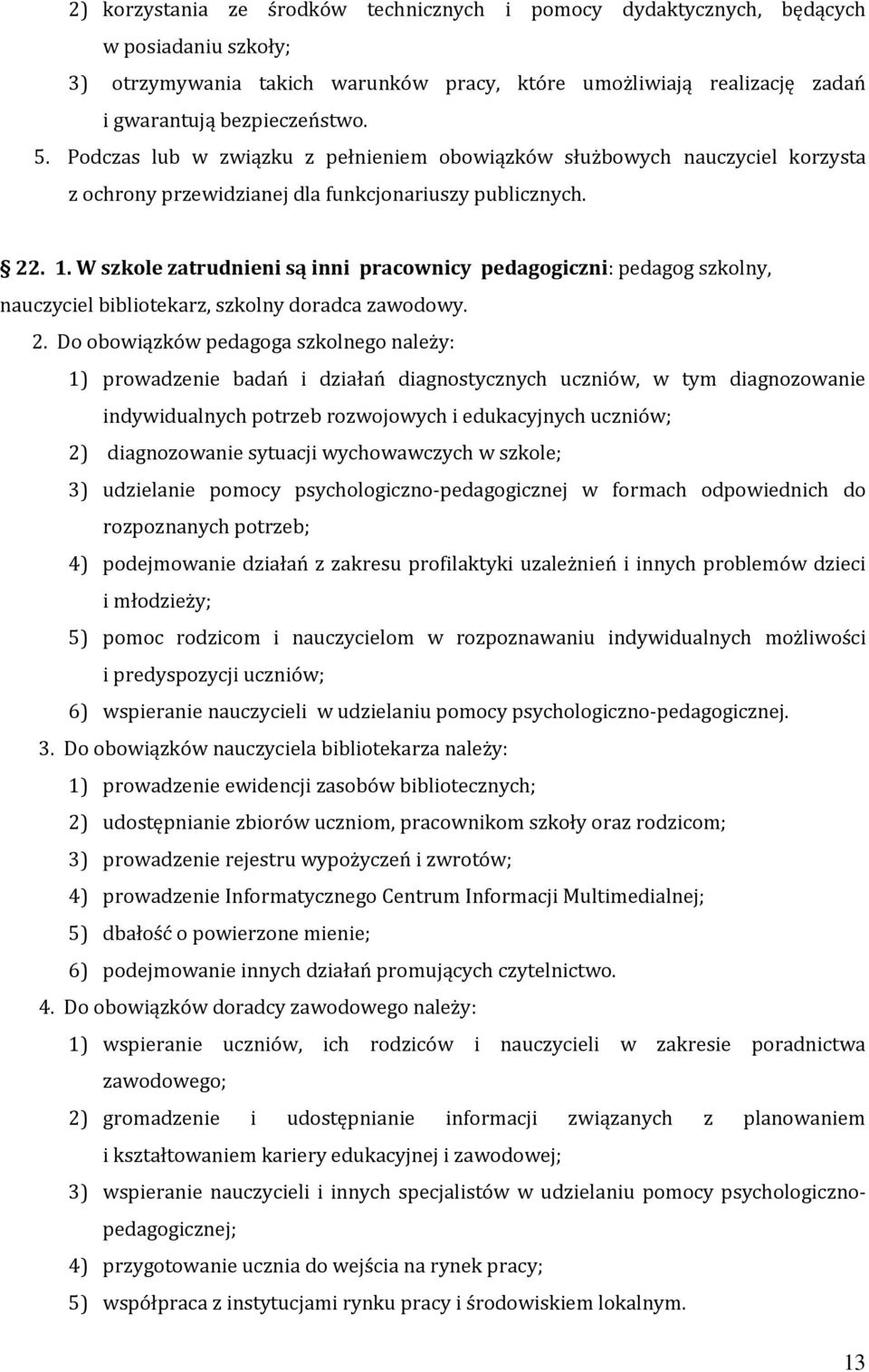 W szkole zatrudnieni są inni pracownicy pedagogiczni: pedagog szkolny, nauczyciel bibliotekarz, szkolny doradca zawodowy. 2.