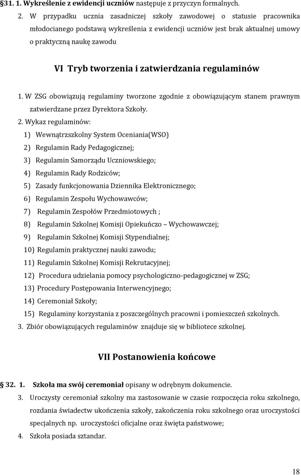 zatwierdzania regulaminów 1. W ZSG obowiązują regulaminy tworzone zgodnie z obowiązującym stanem prawnym zatwierdzane przez Dyrektora Szkoły. 2.