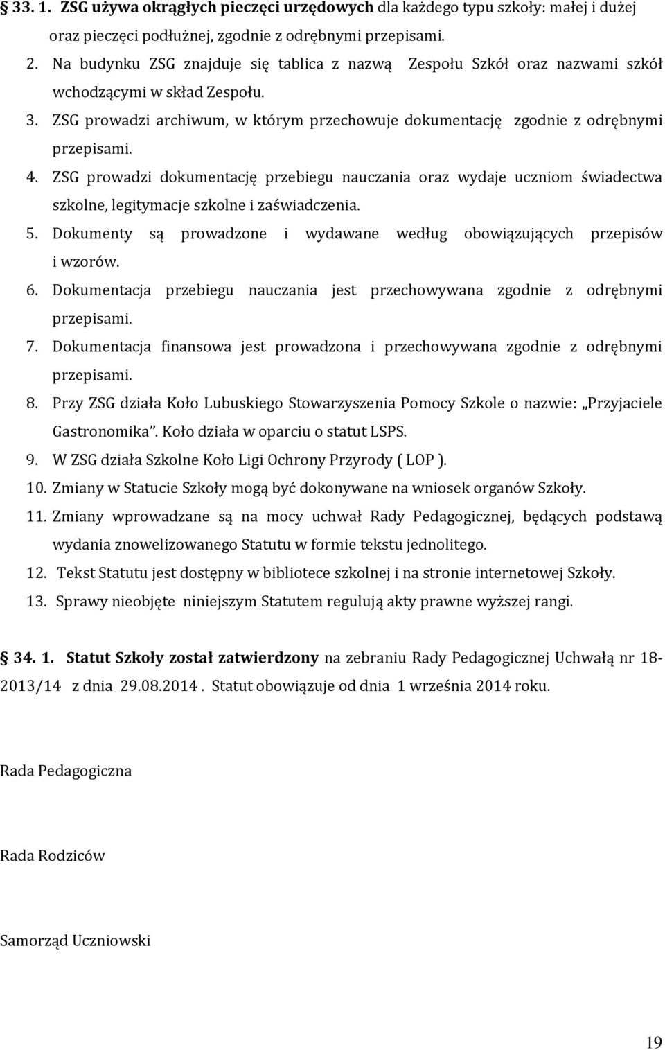 ZSG prowadzi dokumentację przebiegu nauczania oraz wydaje uczniom świadectwa szkolne, legitymacje szkolne i zaświadczenia. 5.