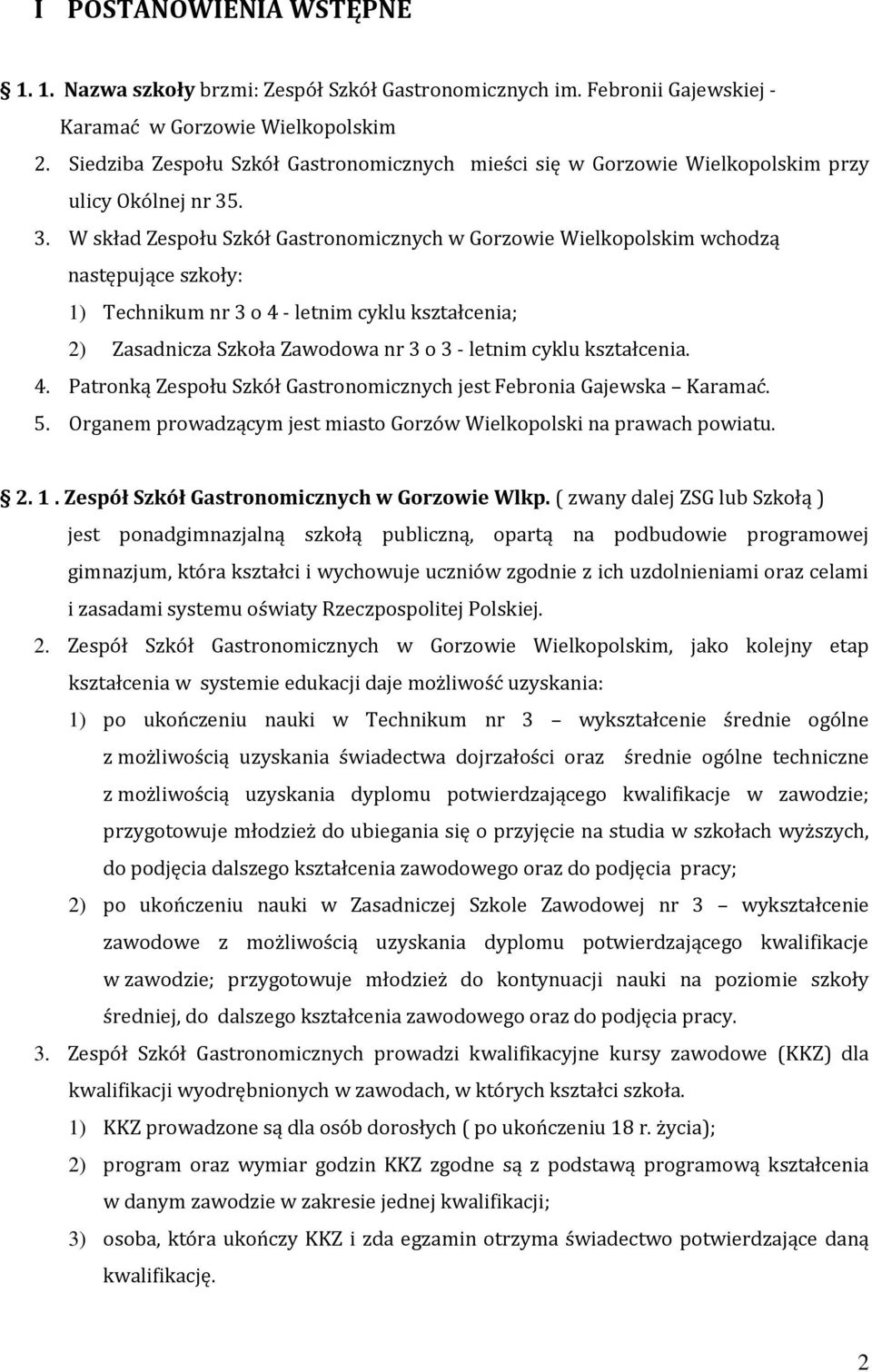 . 3. W skład Zespołu Szkół Gastronomicznych w Gorzowie Wielkopolskim wchodzą następujące szkoły: 1) Technikum nr 3 o 4 - letnim cyklu kształcenia; 2) Zasadnicza Szkoła Zawodowa nr 3 o 3 - letnim