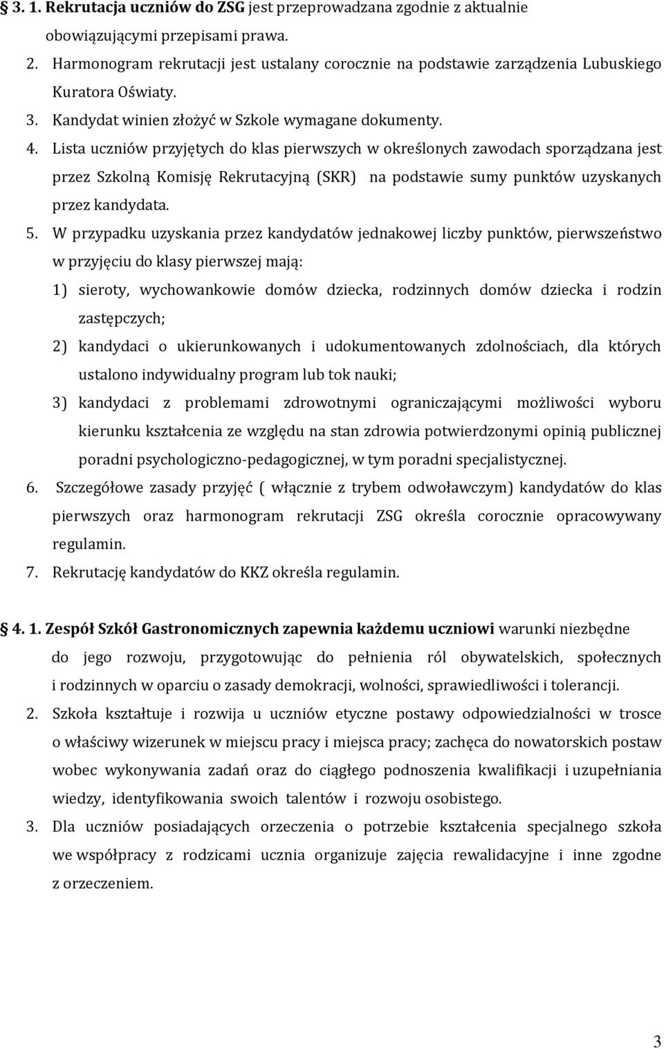 Lista uczniów przyjętych do klas pierwszych w określonych zawodach sporządzana jest przez Szkolną Komisję Rekrutacyjną (SKR) na podstawie sumy punktów uzyskanych przez kandydata. 5.