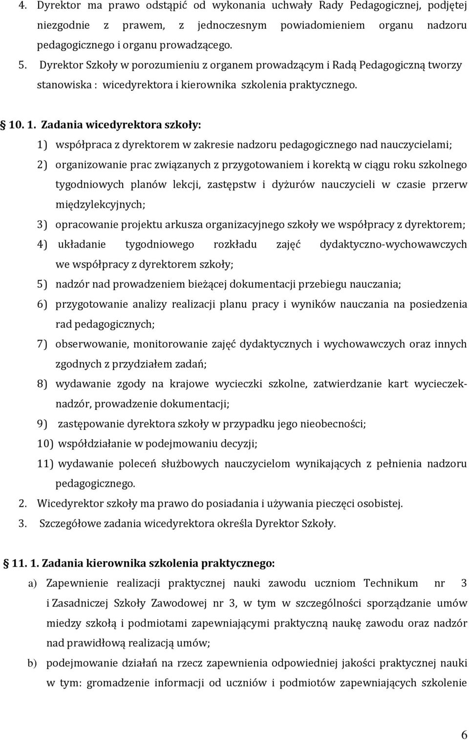 . 1. Zadania wicedyrektora szkoły: 1) współpraca z dyrektorem w zakresie nadzoru pedagogicznego nad nauczycielami; 2) organizowanie prac związanych z przygotowaniem i korektą w ciągu roku szkolnego