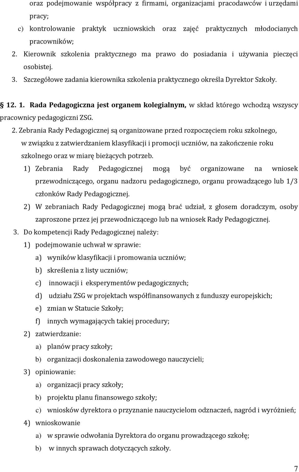 . 1. Rada Pedagogiczna jest organem kolegialnym, w skład którego wchodzą wszyscy pracownicy pedagogiczni ZSG. 2.