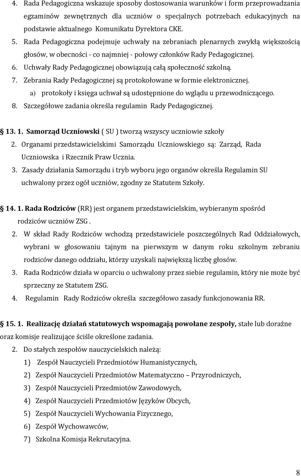 Uchwały Rady Pedagogicznej obowiązują całą społeczność szkolną. 7. Zebrania Rady Pedagogicznej są protokołowane w formie elektronicznej.