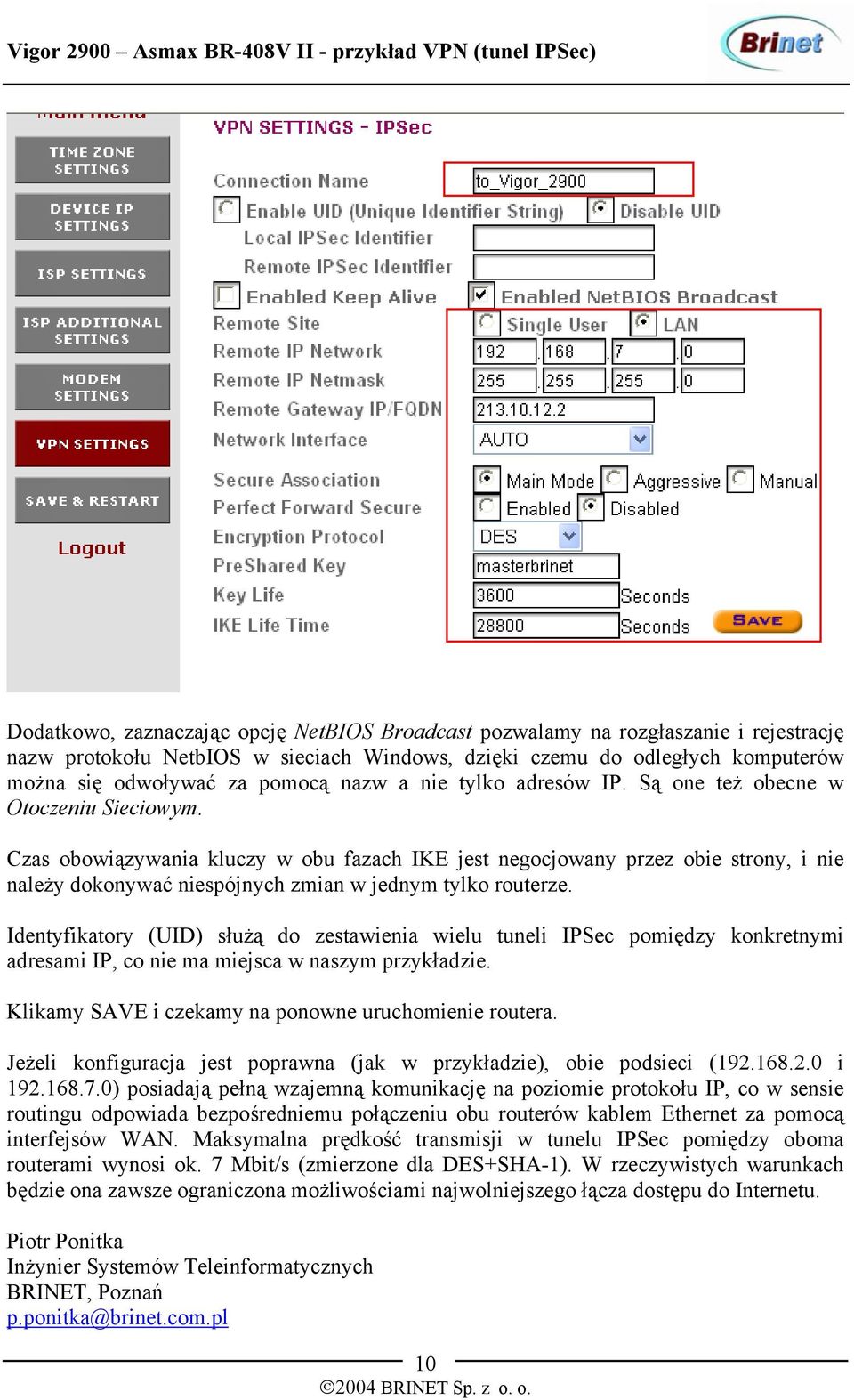 Czas obowiązywania kluczy w obu fazach IKE jest negocjowany przez obie strony, i nie należy dokonywać niespójnych zmian w jednym tylko routerze.