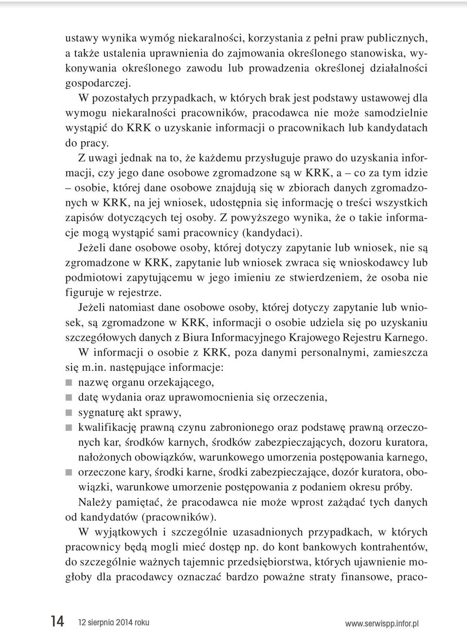 W pozostałych przypadkach, w których brak jest podstawy ustawowej dla wymogu niekaralności pracowników, pracodawca nie może samodzielnie wystąpić do KRK o uzyskanie informacji o pracownikach lub