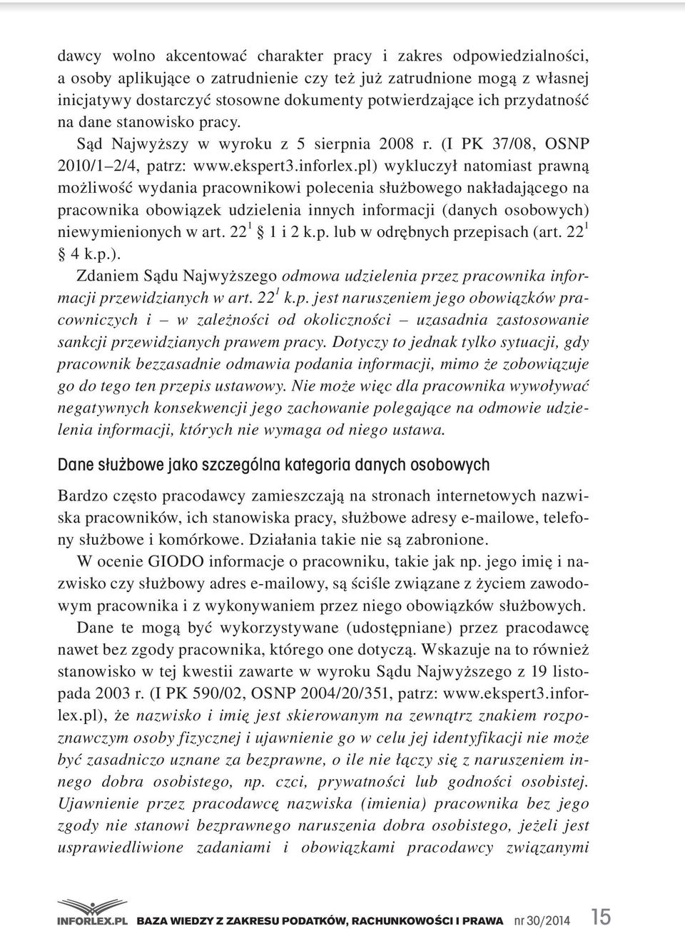 pl) wykluczył natomiast prawną możliwość wydania pracownikowi polecenia służbowego nakładającego na pracownika obowiązek udzielenia innych informacji (danych osobowych) niewymienionych w art.