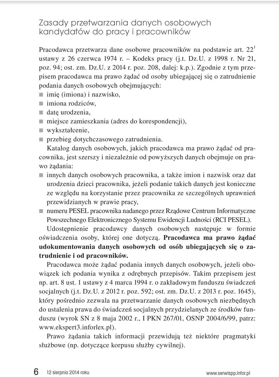 Zgodnie z tym przepisem pracodawca ma prawo żądać od osoby ubiegającej się o zatrudnienie podania danych osobowych obejmujących: imię (imiona) i nazwisko, imiona rodziców, datę urodzenia, miejsce