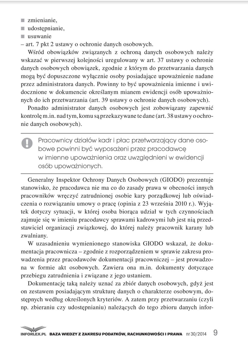 Powinny to być upoważnienia imienne i uwidocznione w dokumencie określanym mianem ewidencji osób upoważnionych do ich przetwarzania (art. 39 ustawy o ochronie danych osobowych).