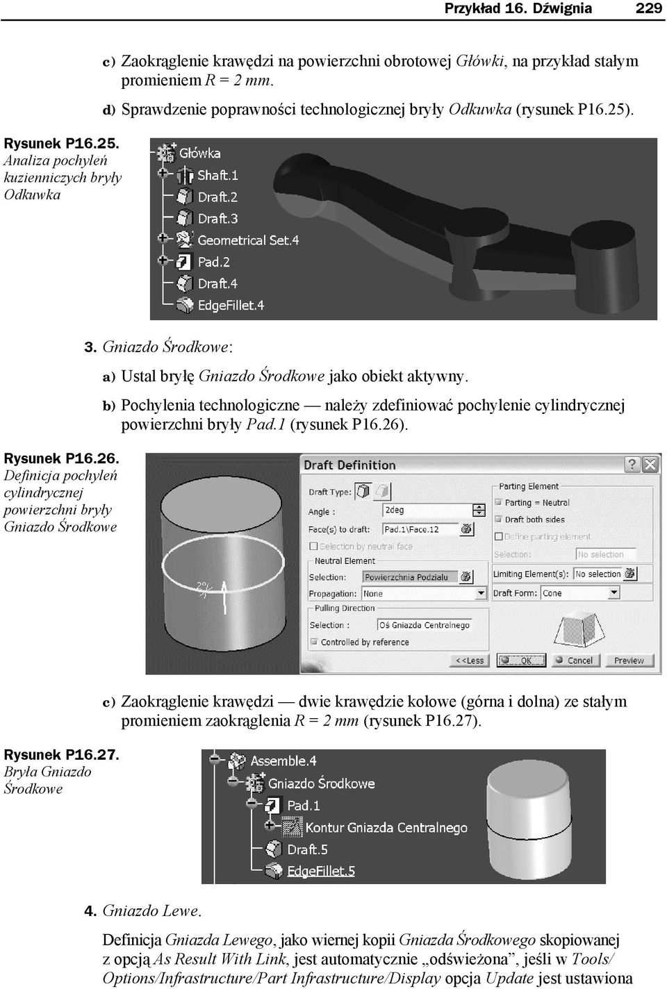 Gniazdo Środkowe: a) Ustal bryłę Gniazdo Środkowe jako obiekt aktywny. b) Pochylenia technologiczne należy zdefiniować pochylenie cylindrycznej powierzchni bryły Pad.1 (rysunek P16.26). Rysunek P16.