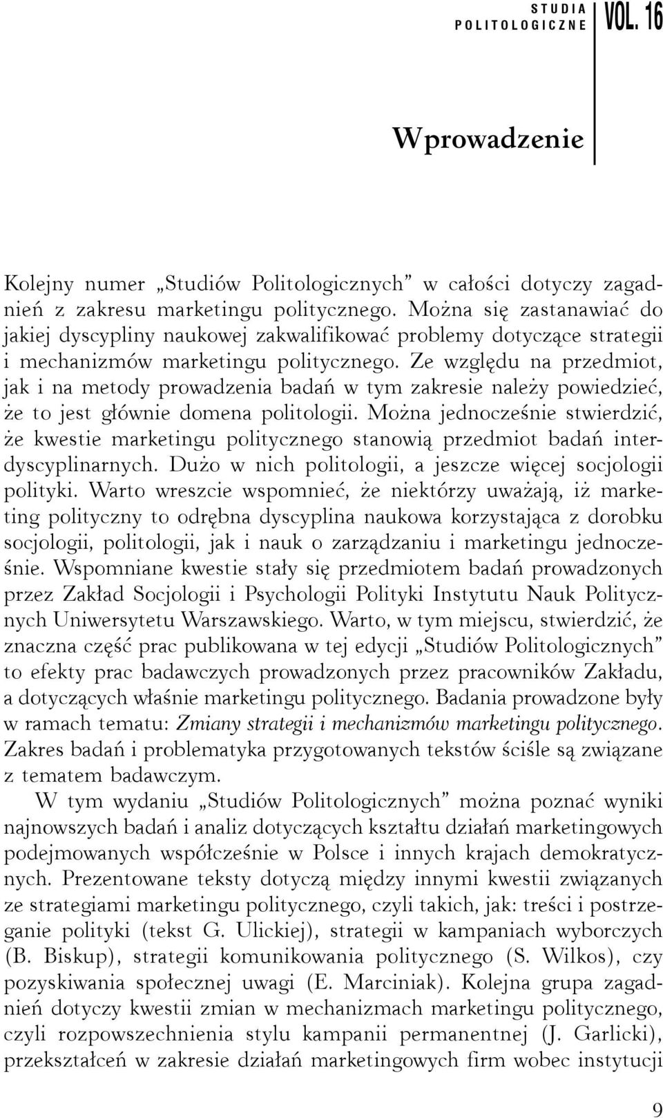 Ze względu na przedmiot, jak i na metody prowadzenia badań w tym zakresie należy powiedzieć, że to jest głównie domena politologii.