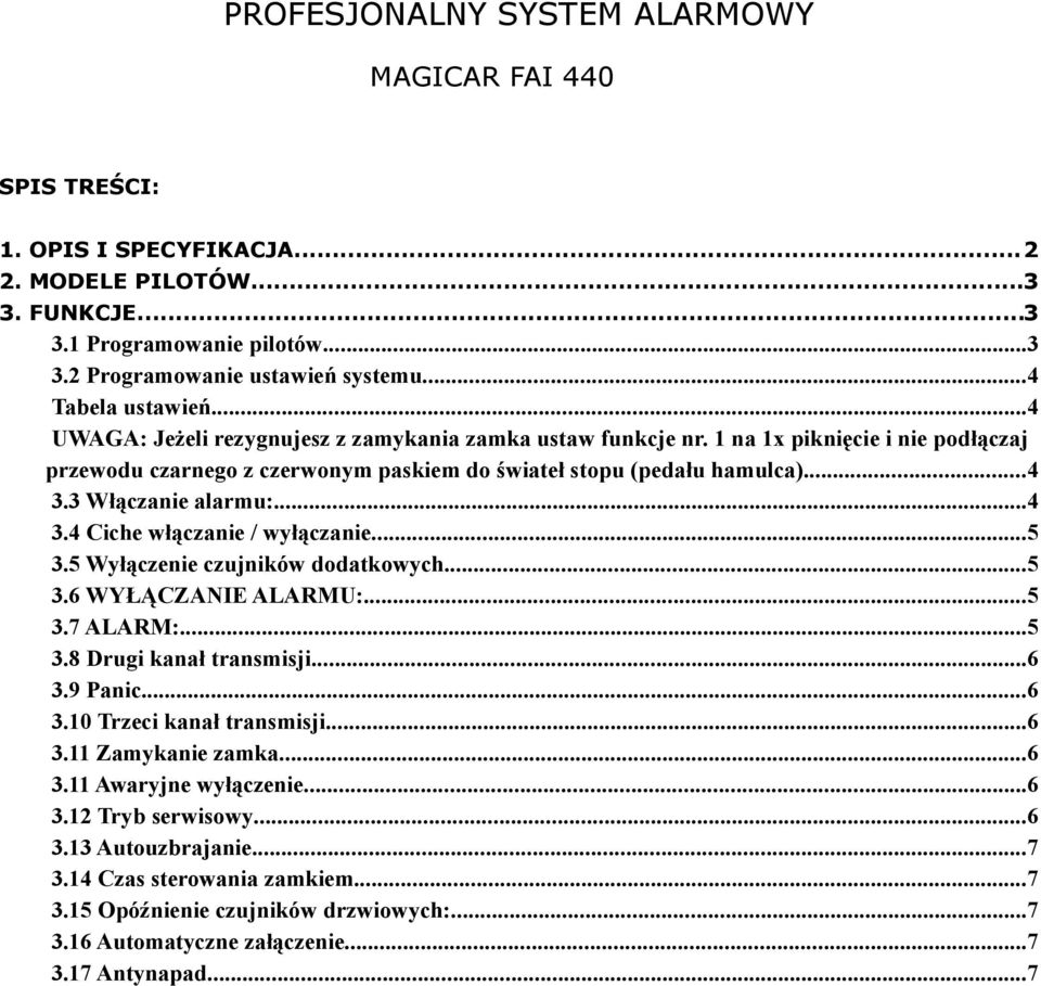 3 Włączanie alarmu:...4 3.4 Ciche włączanie / wyłączanie...5 3.5 Wyłączenie czujników dodatkowych...5 3.6 WYŁĄCZANIE ALARMU:...5 3.7 ALARM:...5 3.8 Drugi kanał transmisji...6 3.