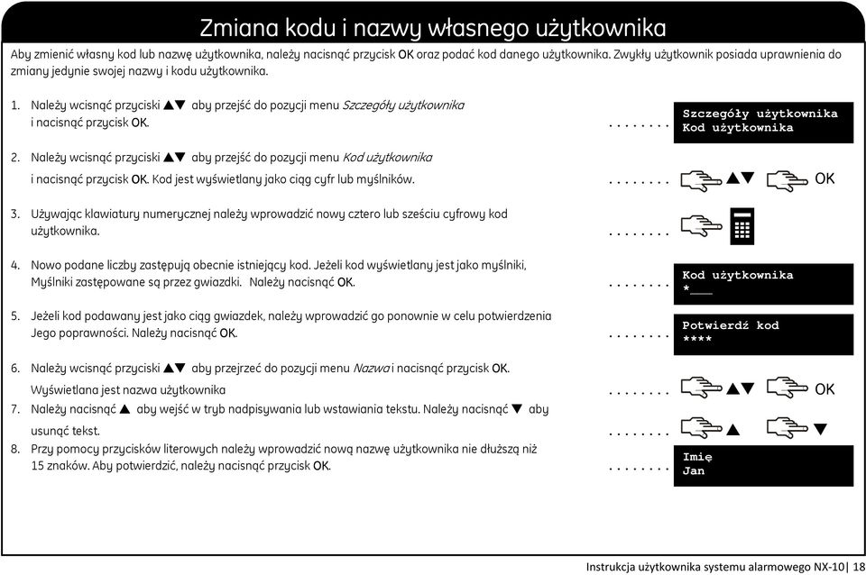 ... Szczegóły uŝytkownika Kod uŝytkownika 2. Należy wcisnąć przyciski aby przejść do pozycji menu Kod użytkownika i nacisnąć przycisk OK. Kod jest wyświetlany jako ciąg cyfr lub myślników.... 3.