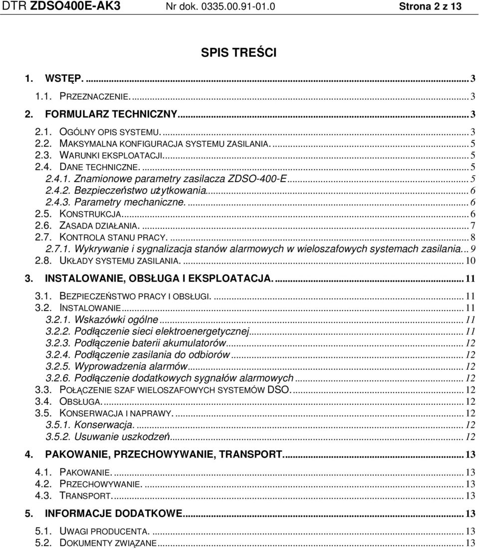 ... 7 2.7. KOTROLA STAU PRACY.... 8 2.7.1. Wykrywanie i sygnalizacja stanów alarmowych w wieloszafowych systemach zasilania... 9 2.8. UKŁADY SYSTEMU ZASILAIA.... 10 3.