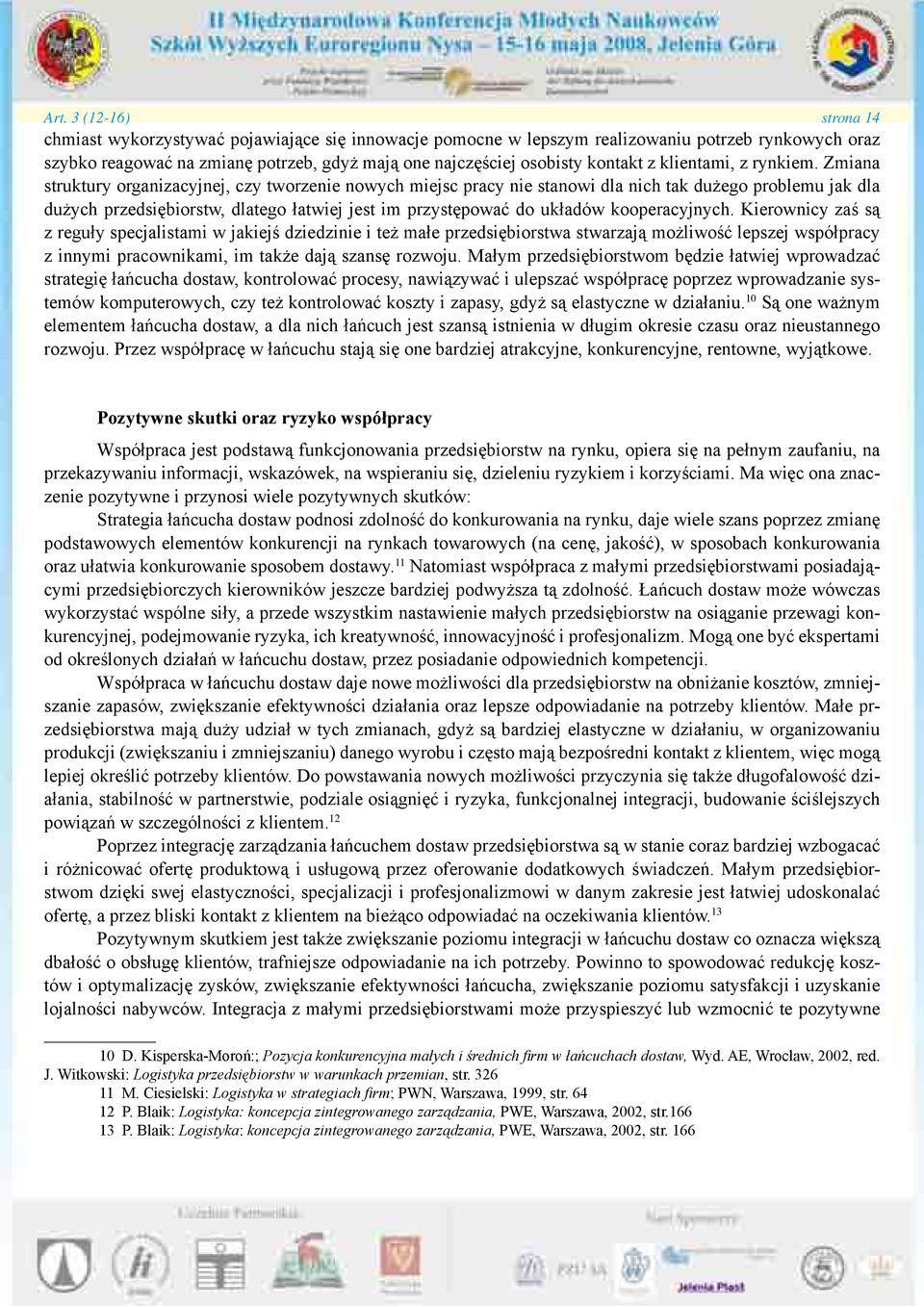 Zmiana struktury organizacyjnej, czy tworzenie nowych miejsc pracy nie stanowi dla nich tak dużego problemu jak dla dużych przedsiębiorstw, dlatego łatwiej jest im przystępować do układów