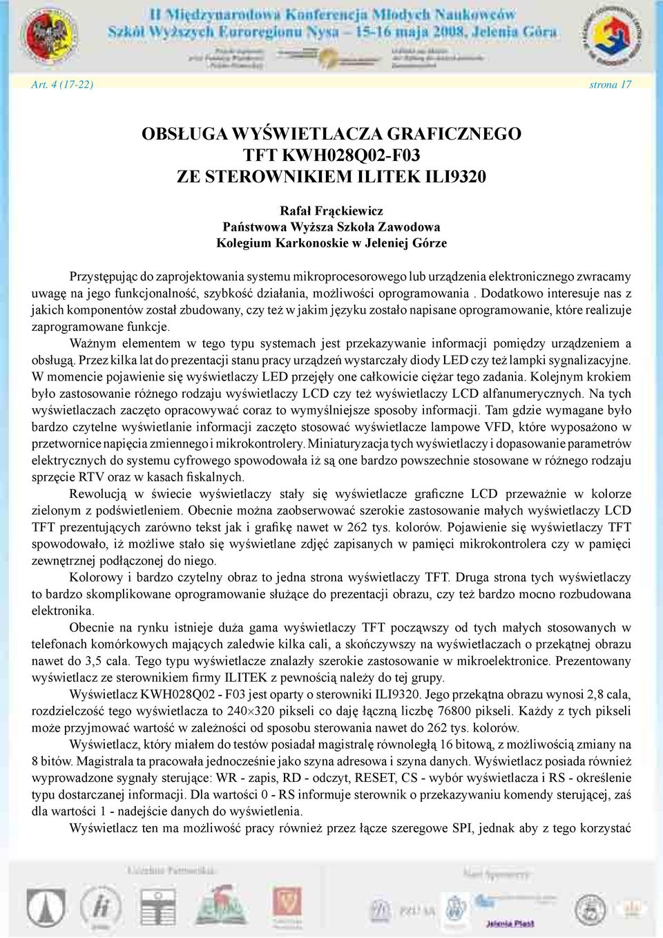 Dodatkowo interesuje nas z jakich komponentów został zbudowany, czy też w jakim języku zostało napisane oprogramowanie, które realizuje zaprogramowane funkcje.