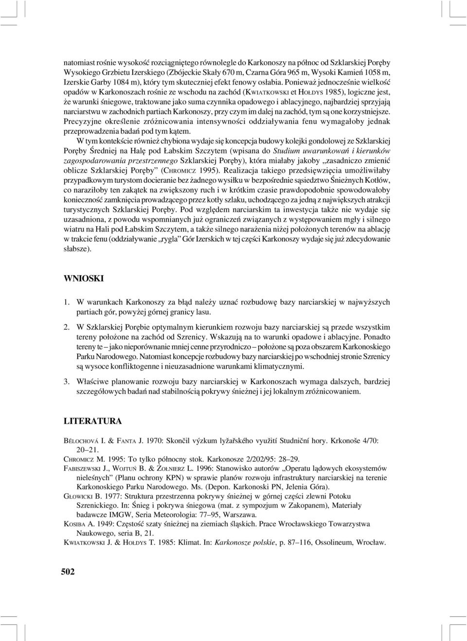 Ponieważ jednocześnie wielkość opadów w Karkonoszach rośnie ze wschodu na zachód (KWIATKOWSKI et HOŁDYS 1985), logiczne jest, że warunki śniegowe, traktowane jako suma czynnika opadowego i