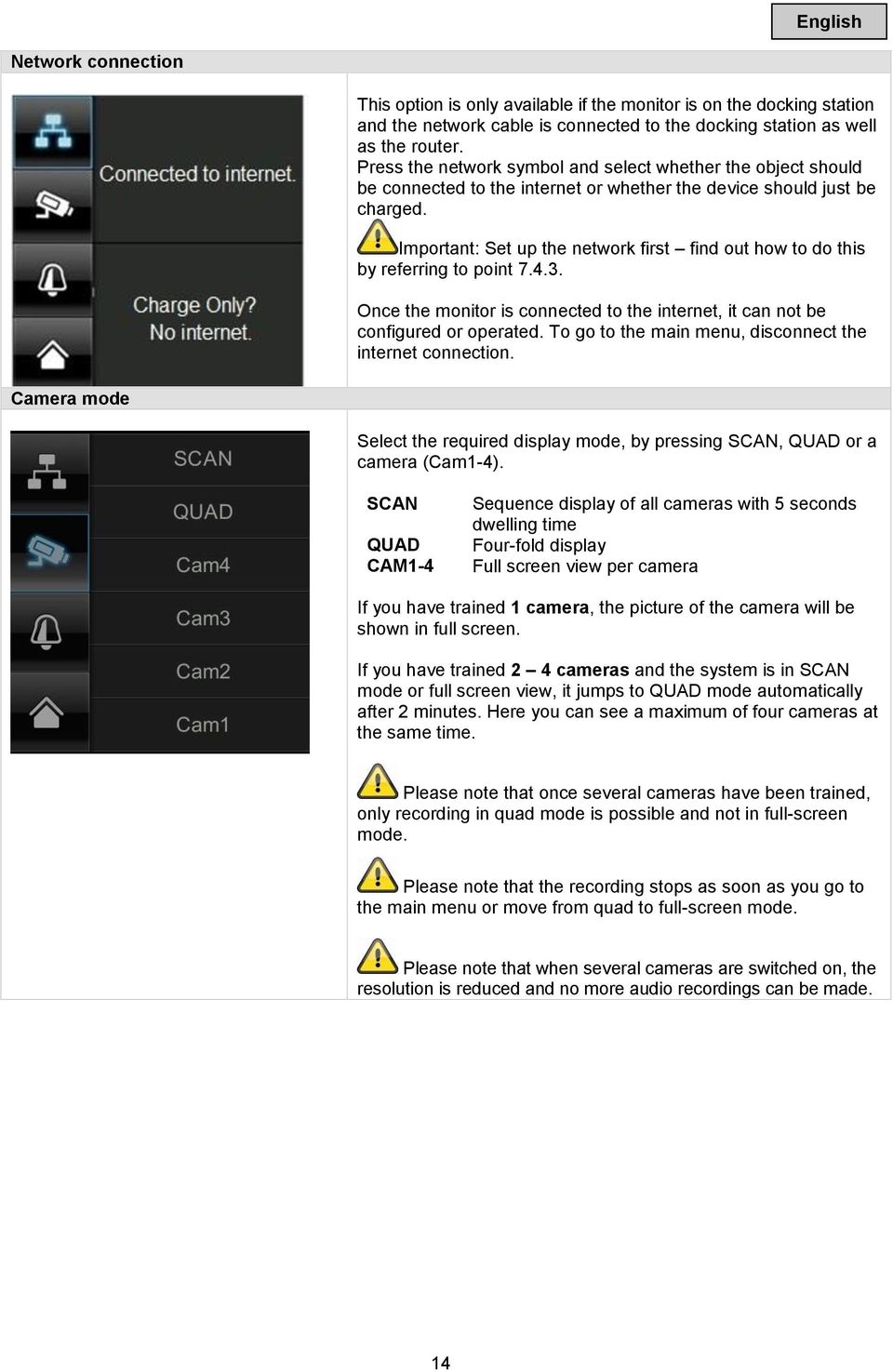 Important: Set up the network first find out how to do this by referring to point 7.4.3. Once the monitor is connected to the internet, it can not be configured or operated.