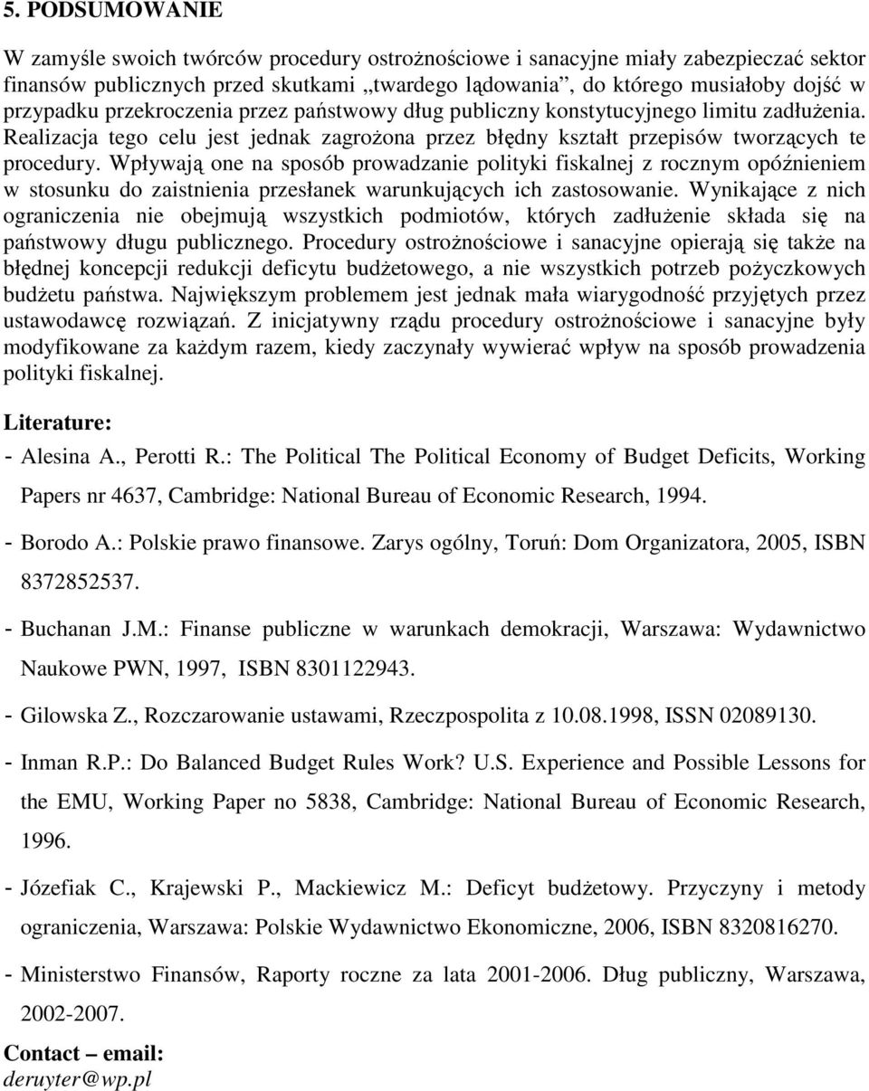 Wpływają one na sposób prowadzanie polityki fiskalnej z rocznym opóźnieniem w stosunku do zaistnienia przesłanek warunkujących ich zastosowanie.