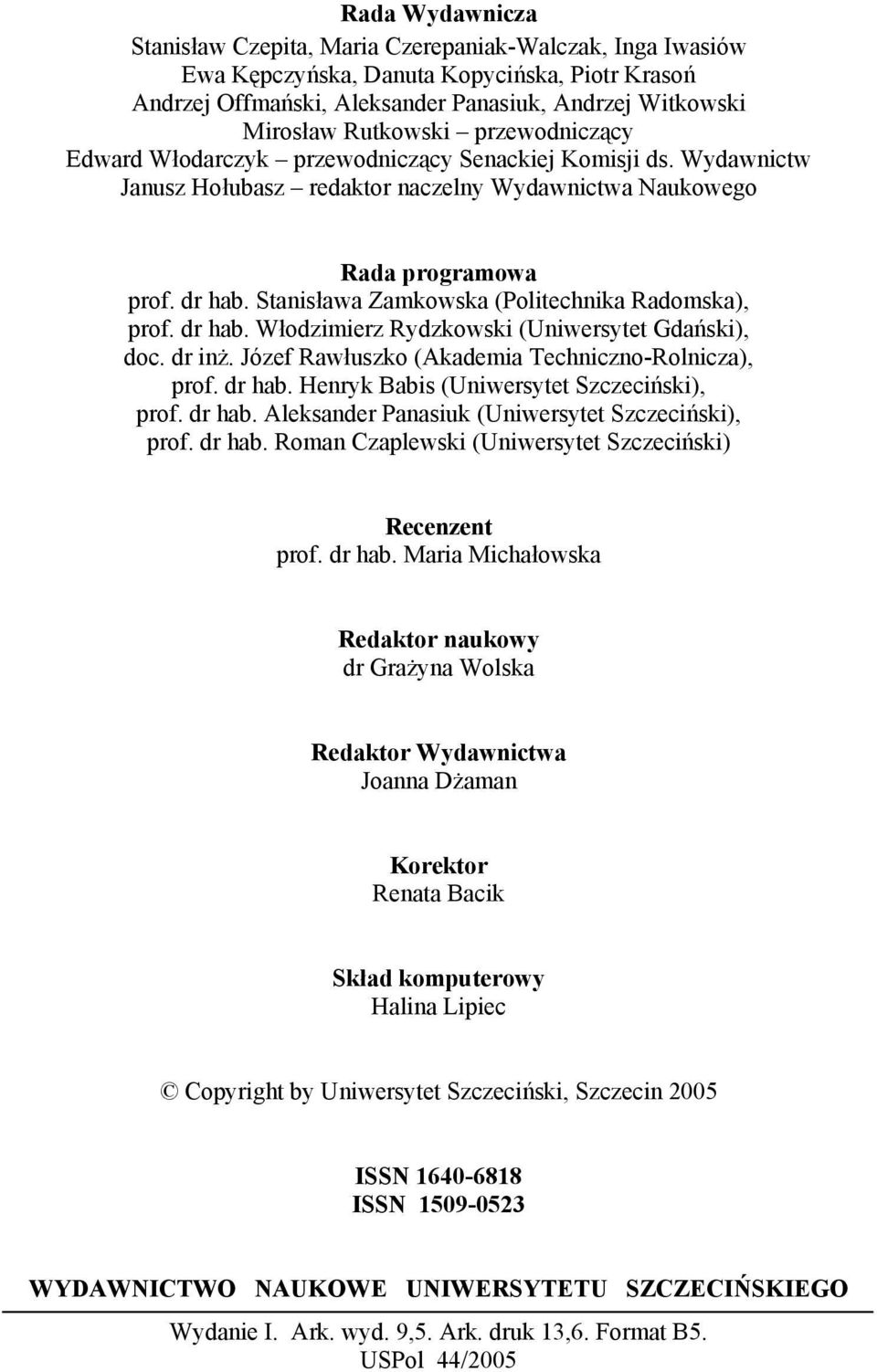 Stanisława Zamkowska (Politechnika Radomska), prof. dr hab. Włodzimierz Rydzkowski (Uniwersytet Gdański), doc. dr inż. Józef Rawłuszko (Akademia Techniczno-Rolnicza), prof. dr hab. Henryk Babis (Uniwersytet Szczeciński), prof.