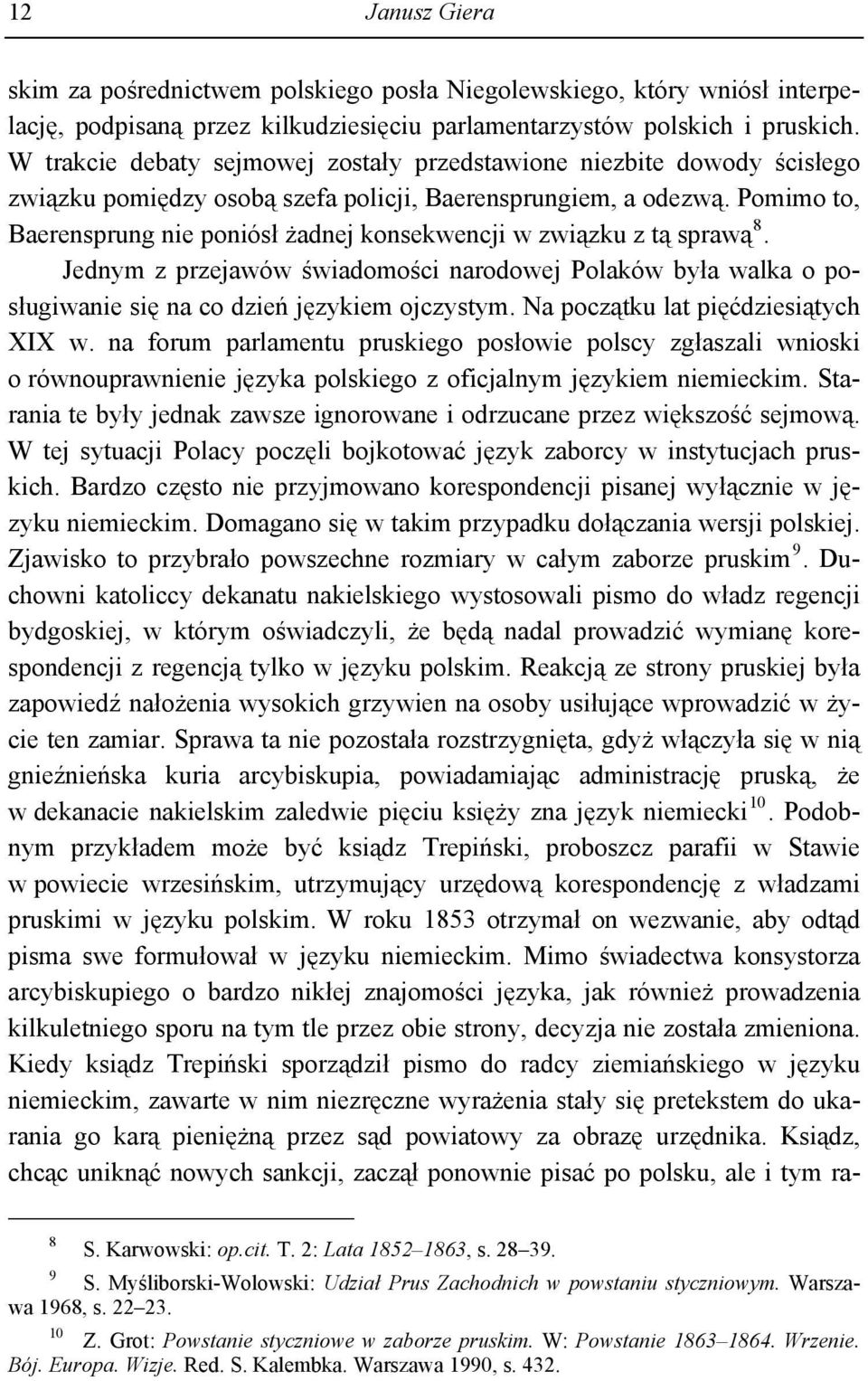 Pomimo to, Baerensprung nie poniósł żadnej konsekwencji w związku z tą sprawą 8. Jednym z przejawów świadomości narodowej Polaków była walka o posługiwanie się na co dzień językiem ojczystym.