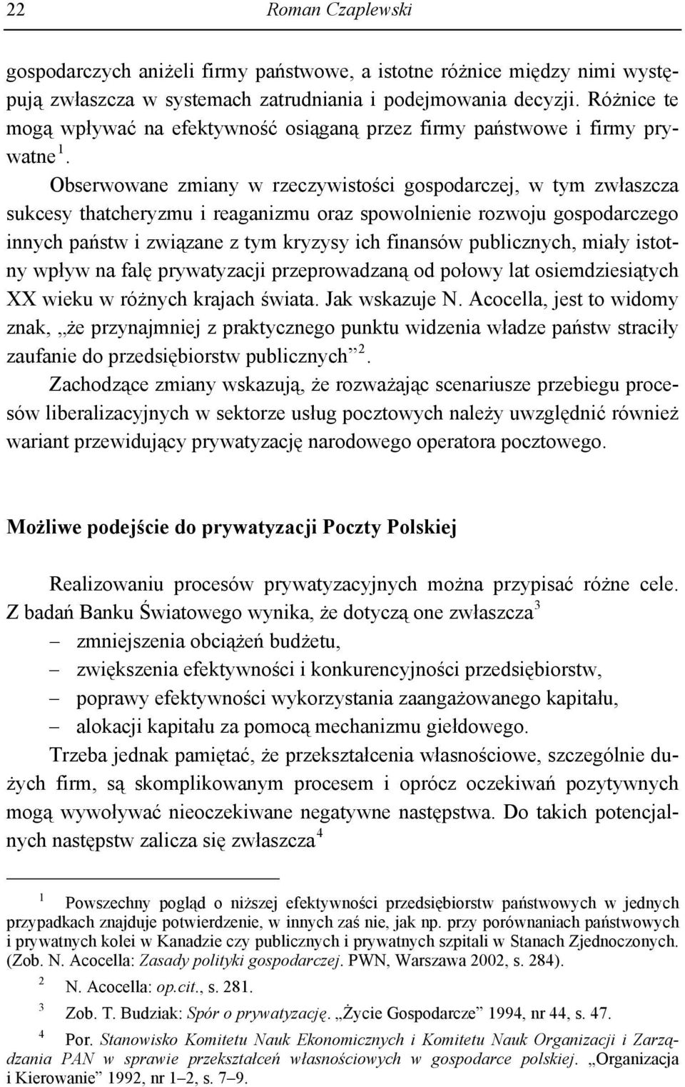 Obserwowane zmiany w rzeczywistości gospodarczej, w tym zwłaszcza sukcesy thatcheryzmu i reaganizmu oraz spowolnienie rozwoju gospodarczego innych państw i związane z tym kryzysy ich finansów