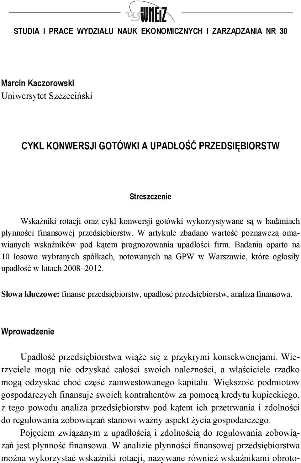 Badania oparto na 10 losowo wybranych spółkach, notowanych na GPW w Warszawie, które ogłosiły upadłość w latach 2008 2012.