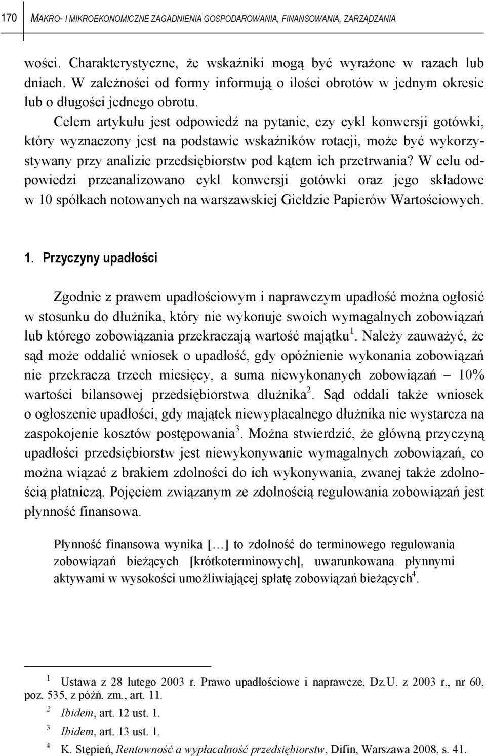 Celem artykułu jest odpowiedź na pytanie, czy cykl konwersji gotówki, który wyznaczony jest na podstawie wskaźników rotacji, może być wykorzystywany przy analizie przedsiębiorstw pod kątem ich