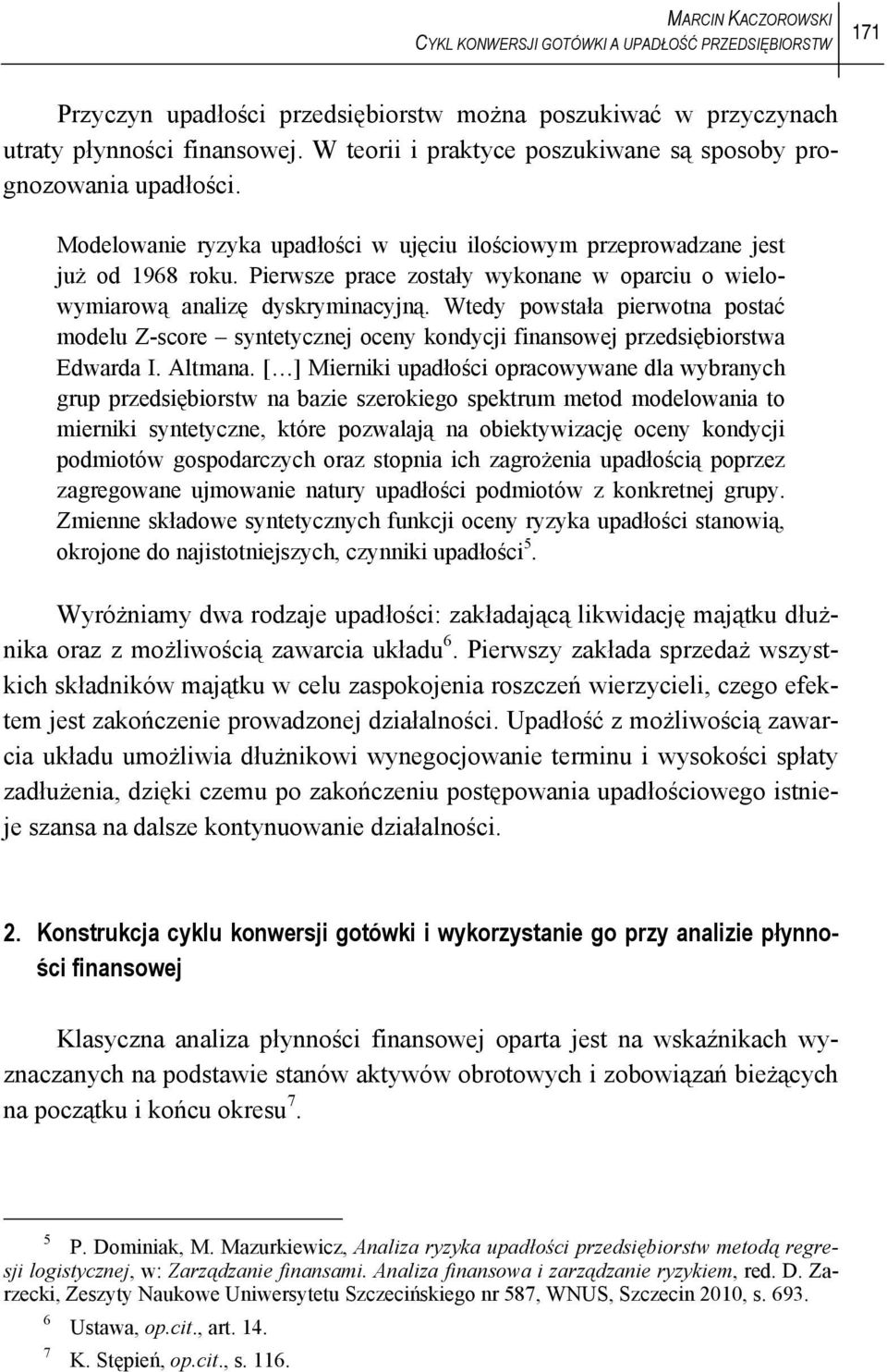 Pierwsze prace zostały wykonane w oparciu o wielowymiarową analizę dyskryminacyjną. Wtedy powstała pierwotna postać modelu Z-score syntetycznej oceny kondycji finansowej przedsiębiorstwa Edwarda I.