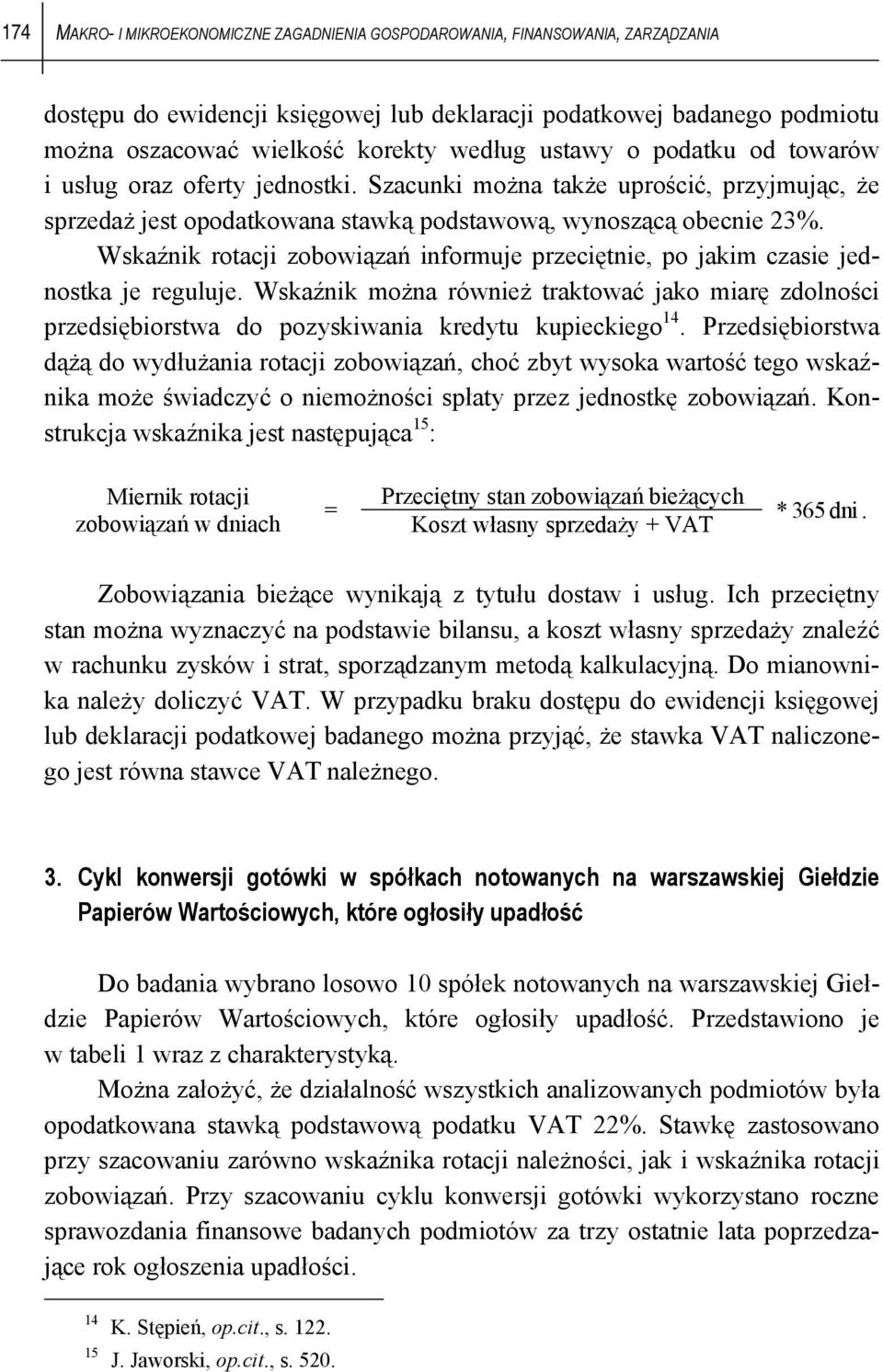 Wskaźnik rotacji zobowiązań informuje przeciętnie, po jakim czasie jednostka je reguluje. Wskaźnik można również traktować jako miarę zdolności przedsiębiorstwa do pozyskiwania kredytu kupieckiego 14.