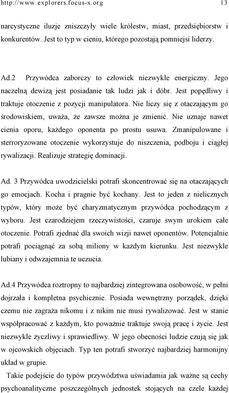 Nie liczy się z otaczającym go środowiskiem, uważa, że zawsze można je zmienić. Nie uznaje nawet cienia oporu, każdego oponenta po prostu usuwa.