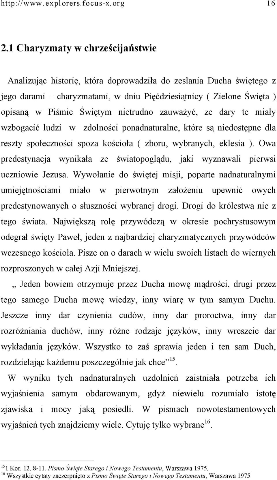 nietrudno zauważyć, ze dary te miały wzbogacić ludzi w zdolności ponadnaturalne, które są niedostępne dla reszty społeczności spoza kościoła ( zboru, wybranych, eklesia ).