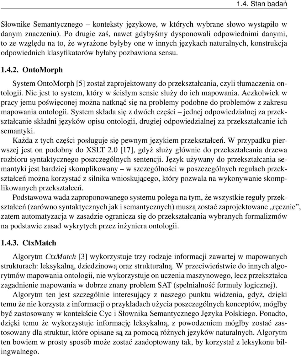 sensu. 1.4.2. OntoMorph System OntoMorph [5] został zaprojektowany do przekształcania, czyli tłumaczenia ontologii. Nie jest to system, który w ścisłym sensie służy do ich mapowania.