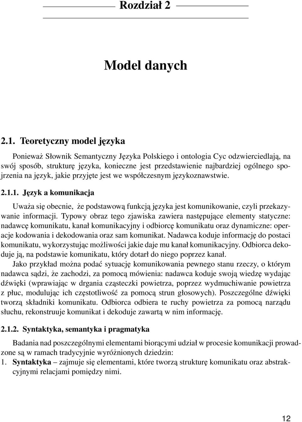 na język, jakie przyjęte jest we współczesnym językoznawstwie. 2.1.1. Język a komunikacja Uważa się obecnie, że podstawową funkcją języka jest komunikowanie, czyli przekazywanie informacji.