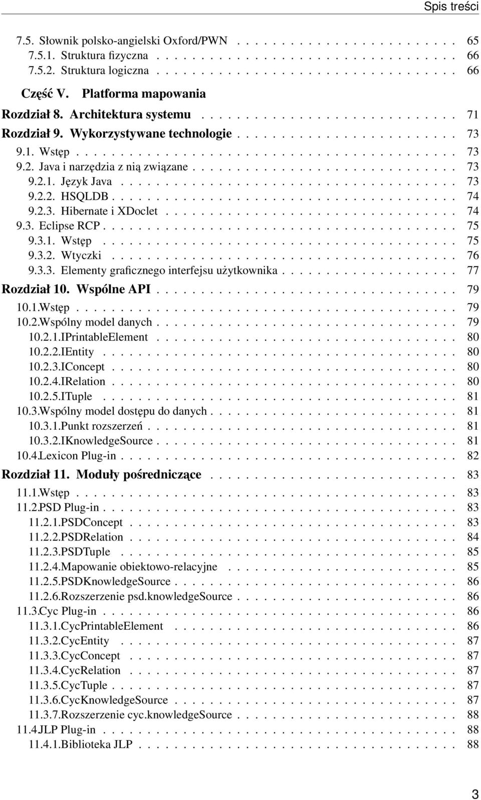 Java i narzędzia z nią związane.............................. 73 9.2.1. Język Java...................................... 73 9.2.2. HSQLDB....................................... 74 9.2.3. Hibernate i XDoclet.