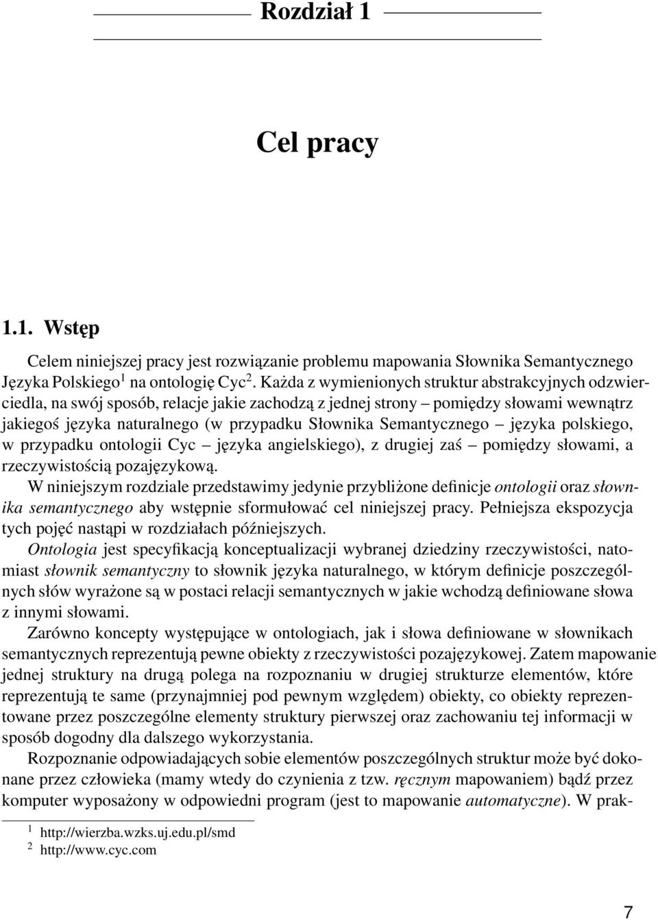 Semantycznego języka polskiego, w przypadku ontologii Cyc języka angielskiego), z drugiej zaś pomiędzy słowami, a rzeczywistością pozajęzykową.