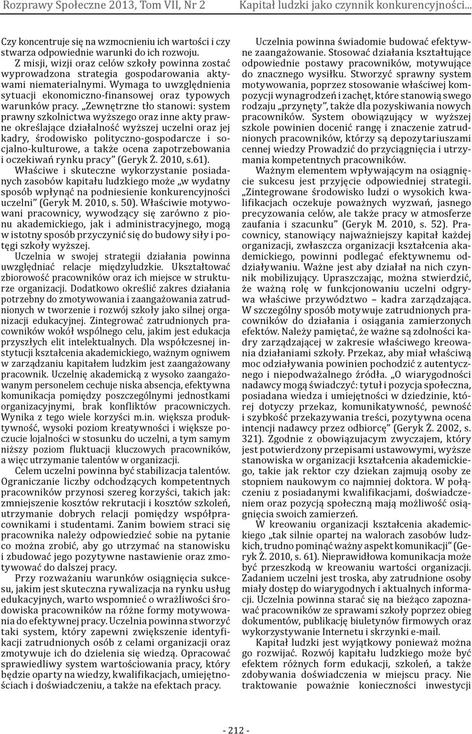 Zewnętrzne tło stanowi: system prawny szkolnictwa wyższego oraz inne akty prawne określające działalność wyższej uczelni oraz jej kadry, środowisko polityczno-gospodarcze i socjalno-kulturowe, a