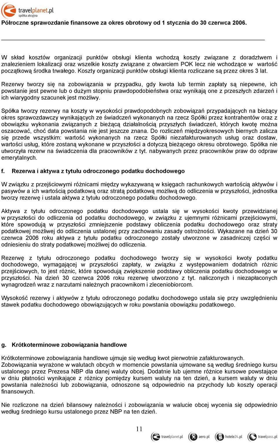 Rezerwy tworzy się na zobowiązania w przypadku, gdy kwota lub termin zapłaty są niepewne, ich powstanie jest pewne lub o dużym stopniu prawdopodobieństwa oraz wynikają one z przeszłych zdarzeń i ich