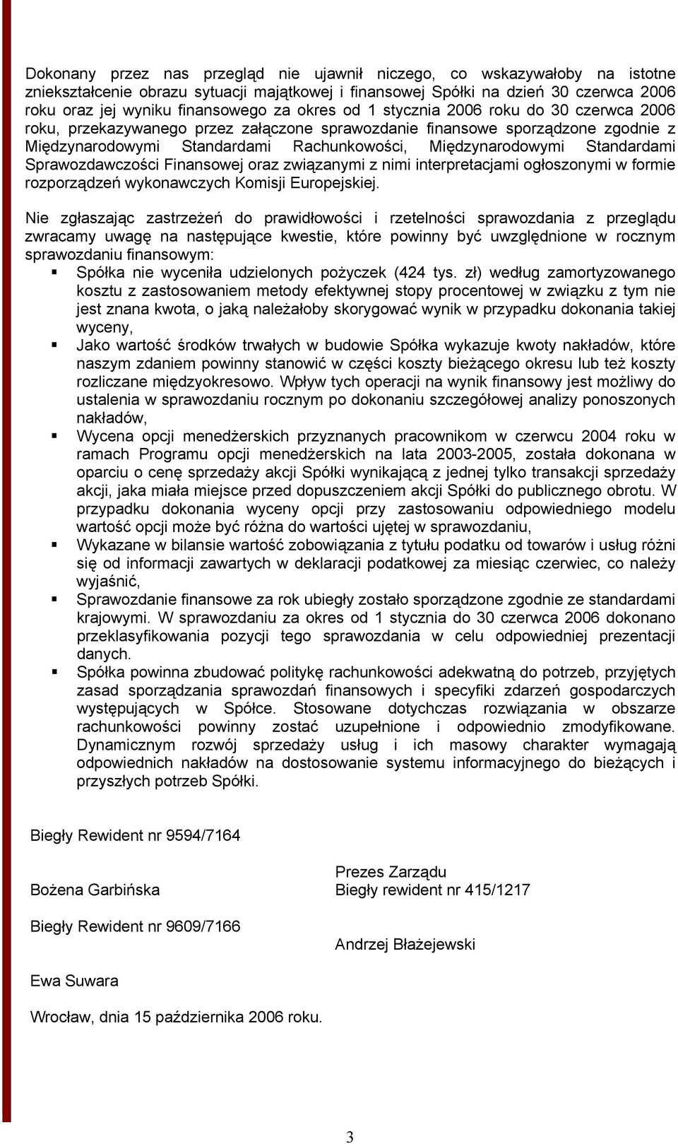 Sprawozdawczości Finansowej oraz związanymi z nimi interpretacjami ogłoszonymi w formie rozporządzeń wykonawczych Komisji Europejskiej.