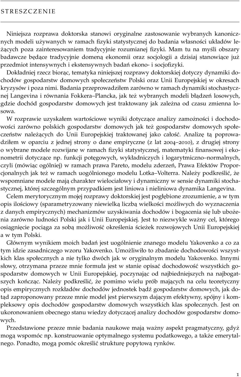 Mam tu na myśli obszary badawcze będące tradycyjnie domeną ekonomii oraz socjologii a dzisiaj stanowiące już przedmiot intensywnych i ekstensywnych badań ekono- i socjofizyki.