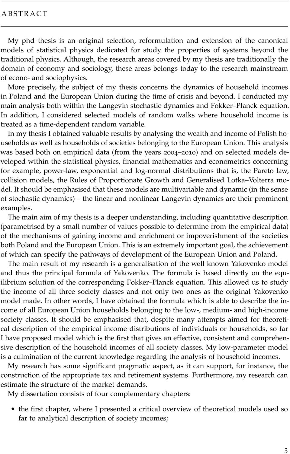 More precisely, the subject of my thesis concerns the dynamics of household incomes in Poland and the European Union during the time of crisis and beyond.