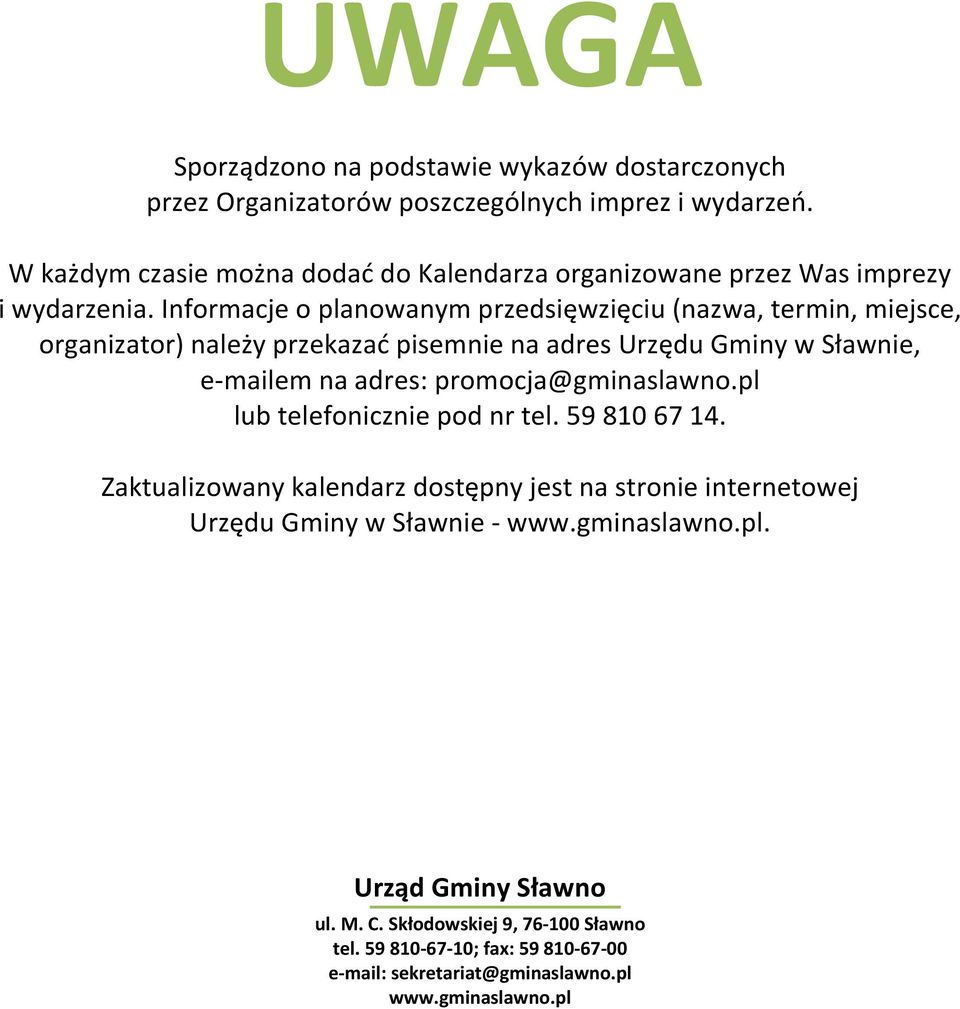 Informacje o planowanym przedsięwzięciu (nazwa, termin, miejsce, organizator) należy przekazać pisemnie na adres Urzędu Gminy w Sławnie, e-mailem na adres: