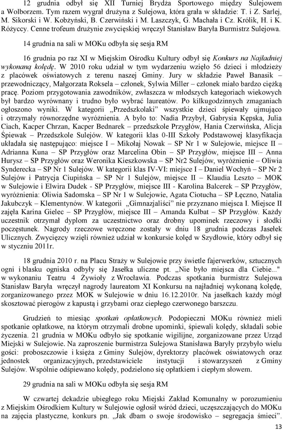 14 grudnia na sali w MOKu odbyła się sesja RM 16 grudnia po raz XI w Miejskim Ośrodku Kultury odbył się Konkurs na Najładniej wykonaną kolędę.