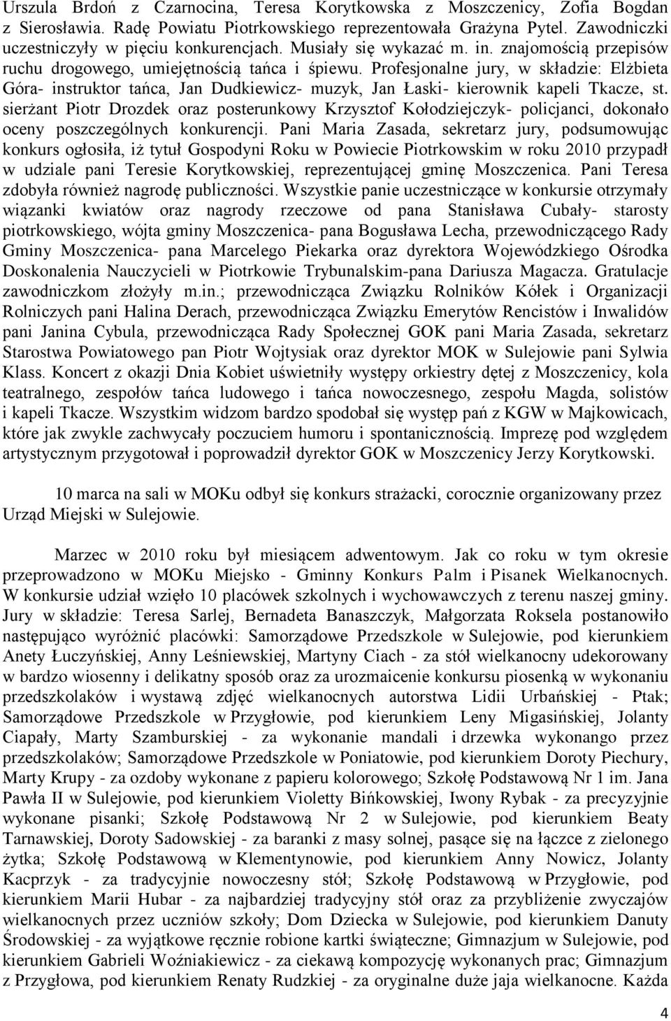 Profesjonalne jury, w składzie: Elżbieta Góra- instruktor tańca, Jan Dudkiewicz- muzyk, Jan Łaski- kierownik kapeli Tkacze, st.