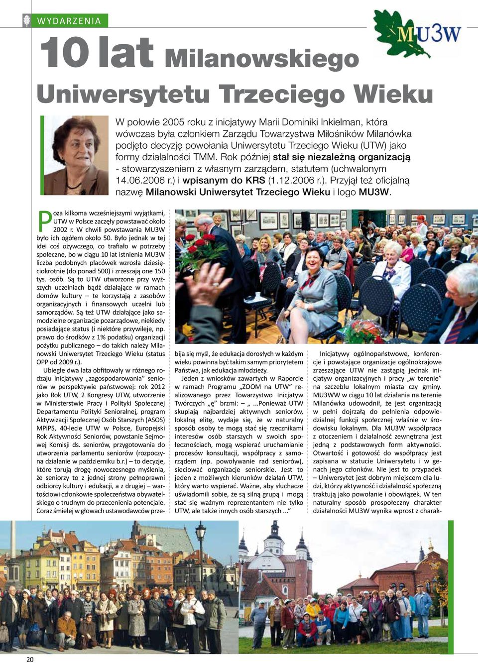 ) i wpisanym do KRS (1.12.2006 r.). Przyjął też oficjalną nazwę Milanowski Uniwersytet Trzeciego Wieku i logo MU3W. Poza kilkoma wcześniejszymi wyjątkami, UTW w Polsce zaczęły powstawać około 2002 r.