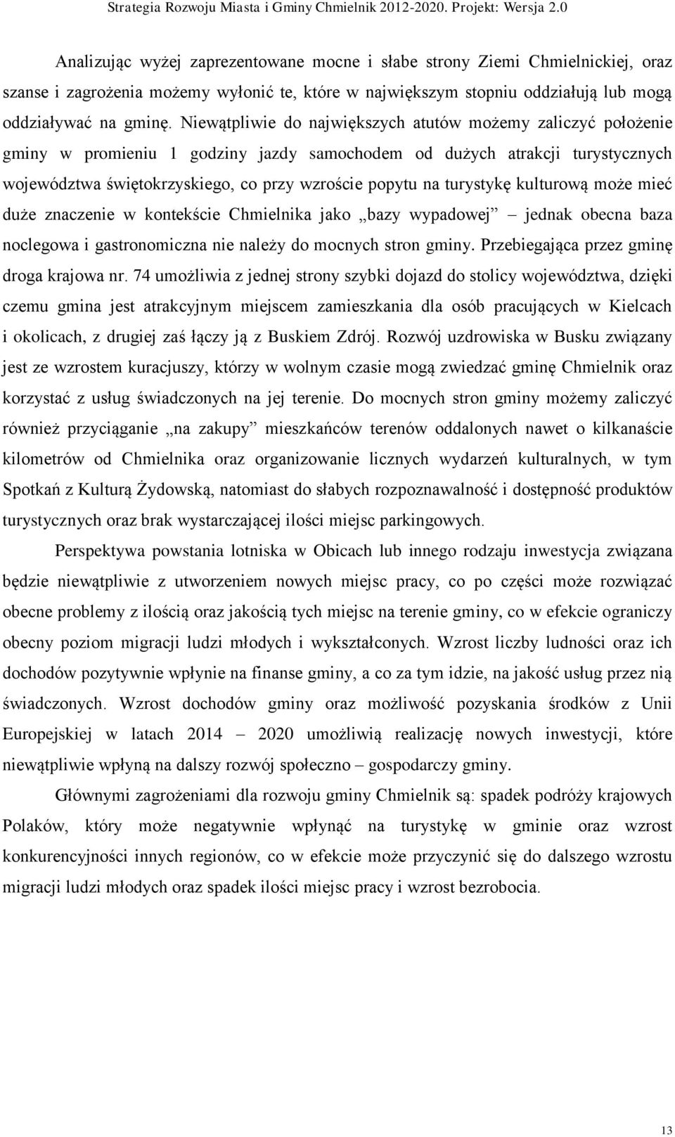 turystykę kulturową może mieć duże znaczenie w kontekście Chmielnika jako bazy wypadowej jednak obecna baza noclegowa i gastronomiczna nie należy do mocnych stron gminy.