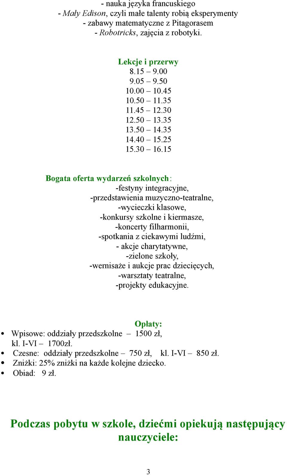 15 Bogata oferta wydarzeń szkolnych: -festyny integracyjne, -przedstawienia muzyczno-teatralne, -wycieczki klasowe, -konkursy szkolne i kiermasze, -koncerty filharmonii, -spotkania z ciekawymi